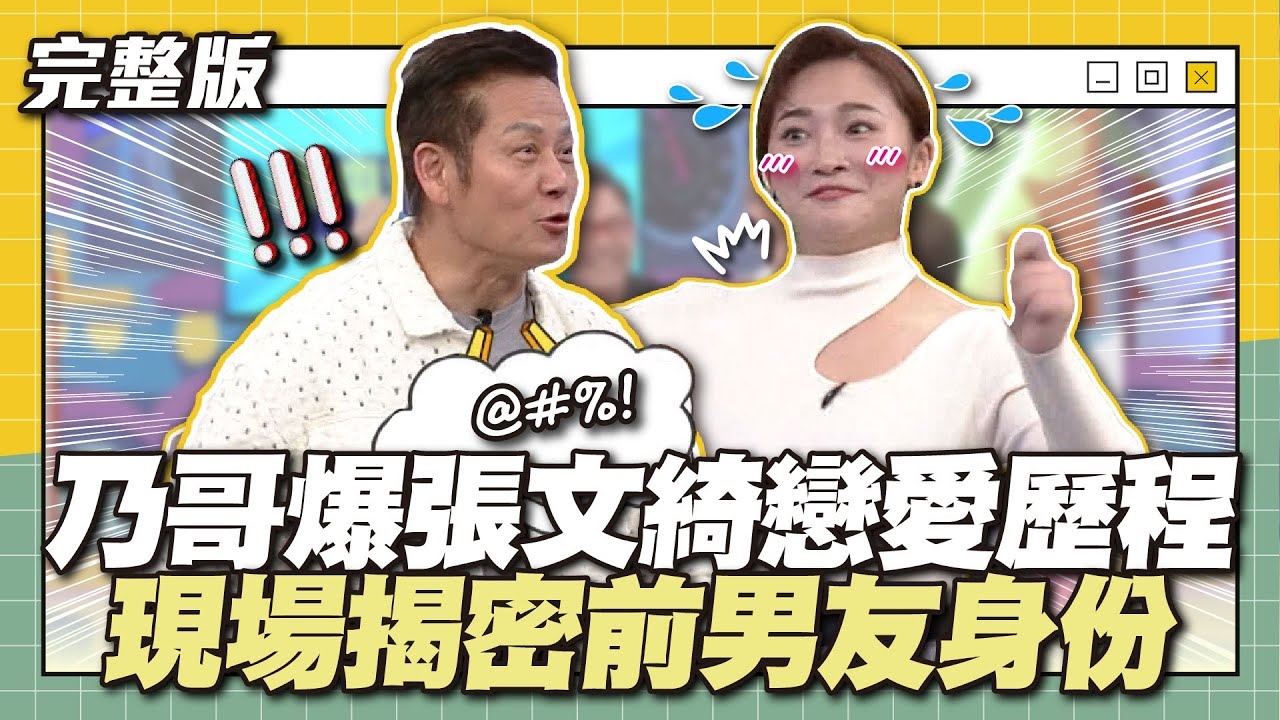 情史大揭露！乃哥爆張文綺戀愛歷程！現場揭密前男友身份！